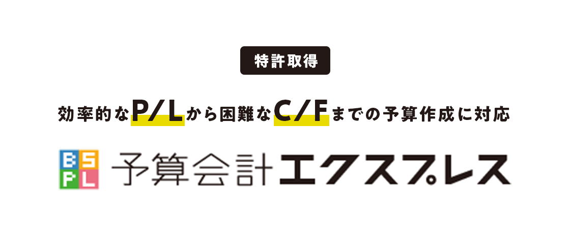 [特許取得]効率的なP/Lから困難なC/Fまでの予算作成に対応 予算会計エクスプレス